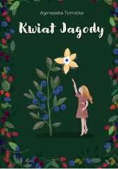 Okładka książki Kwiat Jagody Katarzyna Sułek,&nbsp;Agnieszka Tomicka