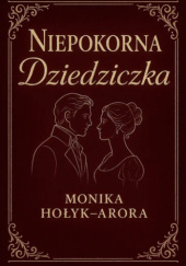 Okładka książki Niepokorna dziedziczka Monika Hołyk-Arora