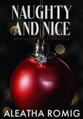 Okładka książki Naughty and Nice: A Brutal Vows Holiday Novella Aleatha Romig