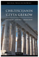 Okładka książki Chrześcijanin czyta Greków. Człowiek - bóstwo - moralność Michał Wojciechowski