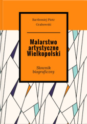 Okładka książki Malarstwo artystyczne Wilekopolski Bartłomiej Grabowski