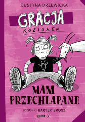 Okładka książki Gracja Koziołek. Mam przechlapane Bartek Brosz,&nbsp;Justyna Drzewicka