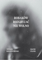 Okładka książki Robaków rozgryzać nie wolno Tetiana Kolesnychenko,&nbsp;Maciej Stanik