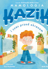 Okładka książki Kazik i czas przed ekranem Aleksandra Belta-Iwacz