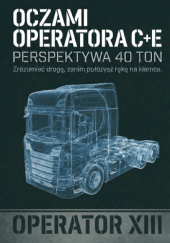Okładka książki Oczami Operatora C+E: Perspektywa 40 ton Operator XIII