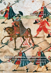 Okładka książki Kołnierz drabanta, rusznica harcerza. Tradycje i formacje gwardii przybocznej Zygmunta III autora Wojciech Krawczuk, 9788368461657