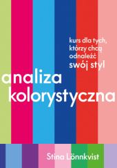 Okładka książki Analiza kolorystyczna. Kurs dla tych, którzy chcą odnaleźć swój styl autora Stina Lönnkvist, 9788384273784