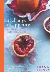 Okładka książki A Change of Appetite where delicious meets healthy Diana Henry