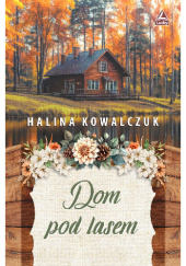 Okładka książki Dom pod lasem Halina Kowalczuk