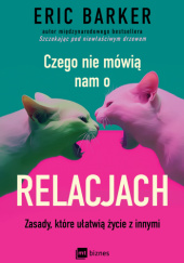 Okładka książki Czego nie mówią nam o relacjach. Zasady, które ułatwią życie z innymi Eric Barker