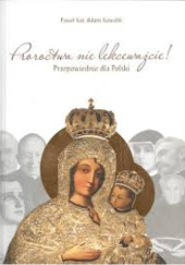 Proroctwa nie lekceważcie! Przepowiednie dla Polski - Adam Kowalik