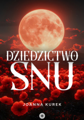 Okładka książki Dziedzictwo snu autora Joanna Kurek, 9788379958870
