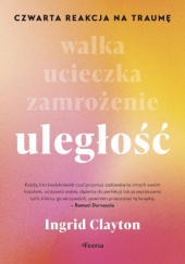 Okładka książki Uległość. Czwarta reakcja na traumę autora Ingrid Clayton, 9788368516647