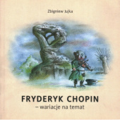 Okładka książki Fryderyk Chopin. Wariacje na temat Zbigniew Jujka