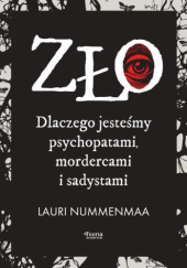 Okładka książki Zło. Dlaczego jesteśmy psychopatami, mordercami i sadystami Lauri Nummenmaa