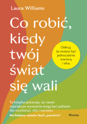 Okładka książki Co robić, kiedy twój świat się wali. Odkryj, że możesz być jednocześnie zraniony i silny Laura Williams
