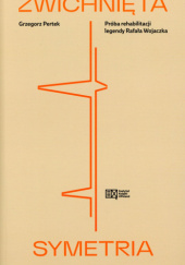 Okładka książki Zwichnięta symetria. Próba rehabilitacji legendy Rafała Wojaczka Grzegorz Pertek