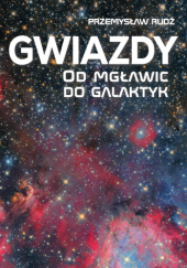 Okładka książki Gwiazdy. Od mgławic do galaktyk Przemysław Rudź