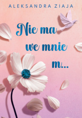 Okładka książki Nie ma we mnie m… Aleksandra Ziaja