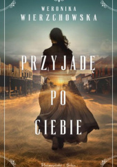 Okładka książki Przyjadę po ciebie Weronika Wierzchowska
