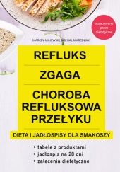 Okładka książki Refluks, zgaga, choroba refluksowa przełyku. Dieta i jadłospisy dla smakoszy Marcin Majewski,&nbsp;Michał Marciniak