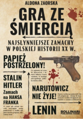 Gra ze śmiercią. Najsłynniejsze zamachy w polskiej historii XX w.