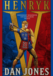 Okładka książki Henryk V. Największy wojownik na angielskim tronie Dan Jones