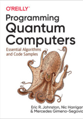 Okładka książki Programming Quantum Computers Mercedes Gimeno-Segovia,&nbsp;Nicholas Harrigan,&nbsp;Eric R. Johnston
