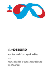 Okładka książki Społeczeństwo spektaklu oraz rozważania o społeczeństwie spektaklu - Guy Debord