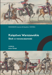 Okładka książki „Księstwo Warszawskie: skok w nowoczesność”, red. Artur Górak autora praca zbiorowa, 9788367253833