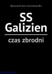 Okładka książki SS Galizien. Czas zbrodni Ryszard Jan Czarnowski