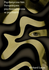 Okładka książki Psychotyczne fale. Perspektywa psychoanalityczna w psychiatrii Richard Lucas