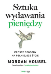 Okładka książki Sztuka wydawania pieniędzy. Proste sposoby na pełniejsze życie Morgan Housel