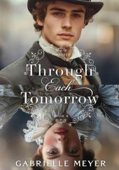Okładka książki Through Each Tomorrow autora Gabrielle Meyer, 9781493451296