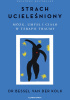 Strach ucieleśniony. Mózg, umysł i ciało w terapii traumy