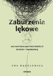 Okładka książki Zaburzenia lękowe. Jak naturalnie przywrócić spokój i harmonię Ewa Wądołowska