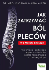 Okładka książki Jak zatrzymać ból pleców w 2 minuty dziennie. Przełomowa i całkowicie bezpieczna technika lekarza neurochirurga na ból kręgosłupa Florian Maria Alfen