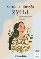 Sztuka dobrego życia. Ćwiczenia mindfulness do pracy ze stresem i emocjami