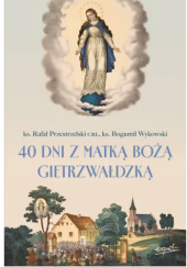 Okładka książki 40 dni z Matką Bożą Gietrzwałdzką Rafał Przestrzelski CRL,&nbsp;Bogumił Wykowski
