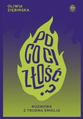Okładka książki Po co ci złość? Rozmowa z trudną emocją - Oliwia Ziębińska