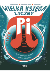 Okładka książki Wielka księga liczby Pi czyli o słynnej liczbie pełnej tajemnic Jean-Baptiste Aubin,&nbsp;Anita Lehmann,&nbsp;Joonas Sildre