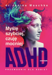 Okładka książki Myślę szybciej, czuję mocniej. ADHD - przewodnik dla kobiet Janina Maschke