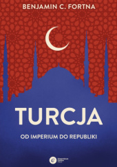 Okładka książki Turcja. Od imperium do republiki Benjamin C. Fortna