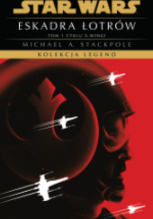 Okładka książki Star Wars. Kolekcja Legend. Eskadra Łotrów. Cykl X-wingi. Tom 1 Michael A. Stackpole