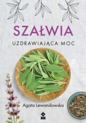 Okładka książki Szałwia. Uzdrawiająca moc Agata Lewandowska