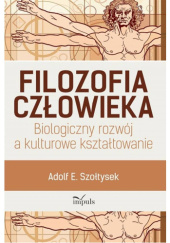 Okładka książki Filozofia człowieka. Biologiczny rozwój a kulturowe kształtowanie Adolf E. Szołtysek
