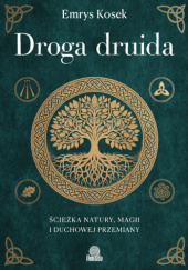 Okładka książki Droga druida. Ścieżka natury, magii i duchowej przemiany autora Emrys Kosek, 9788384174173