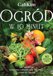 Okładka książki Ogród w 10 minut. Jak uprawiać warzywa i owoce, gdy nie masz czasu na ogród autora Cali Kim, 9788384174005