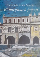 Okładka książki W porywach poezji Monika Chytroś,&nbsp;Ewa Fronk,&nbsp;Wojciech Gieroń,&nbsp;Maria Guzek,&nbsp;Maria Marzena Korol,&nbsp;Agnieszka Kowalska-Raszka,&nbsp;Maria Kwater,&nbsp;Zbigniew Mirosławski,&nbsp;Monika Orman,&nbsp;Janina Piwowarczyk,&nbsp;Maria Rec,&nbsp;Danuta Seile-Mirosławska,&nbsp;Maksymilian Tchoń,&nbsp;Izabela Zubko