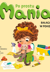 Okładka książki Bałagan w pokoju. Po prostu Mania Joanna Marcinkiewicz